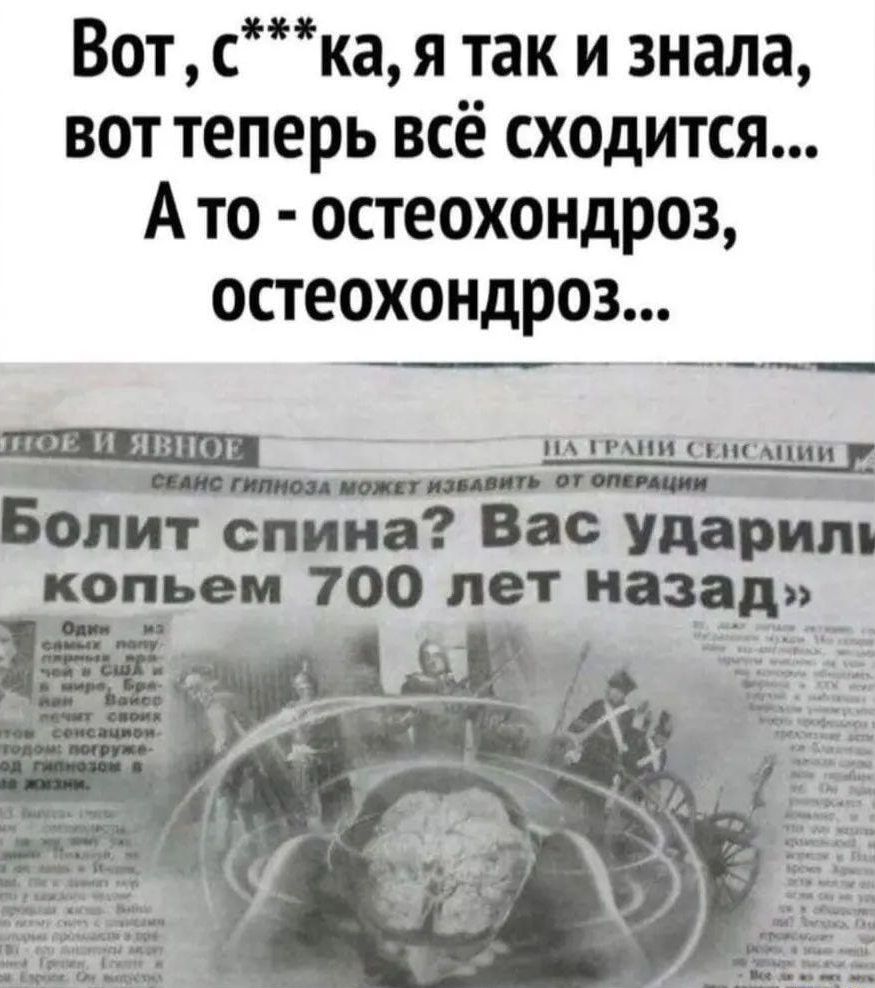 нн Вот с ка я так и знала вот теперь всё сходится А то остеохондроз остеохондроз Щ вши ШСЗ Болит спина Вас ударит копьем 100 лет назад