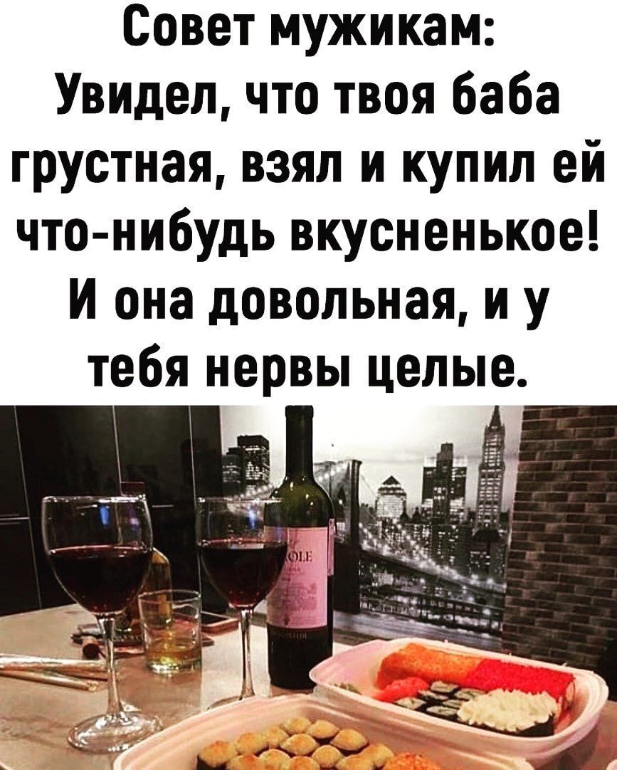 Совет мужикам Увидел что твоя баба грустная взял и купил ей что нибудь вкусненькое И она довольная и у тебя нервы целые
