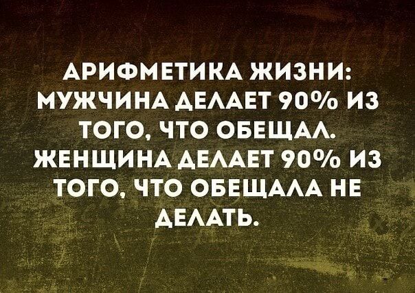 АРИФМЕТИКА ЖИЗНИ МУЖЧИНА АЕААЕТ 90о ИЗ ТОГО ЧТО ОБЕЩАА ЖЕНЩИНА АЕААЕТ 90о ИЗ ТОГО ЧТО ОБЕЩААА НЕ АЕААТЬ