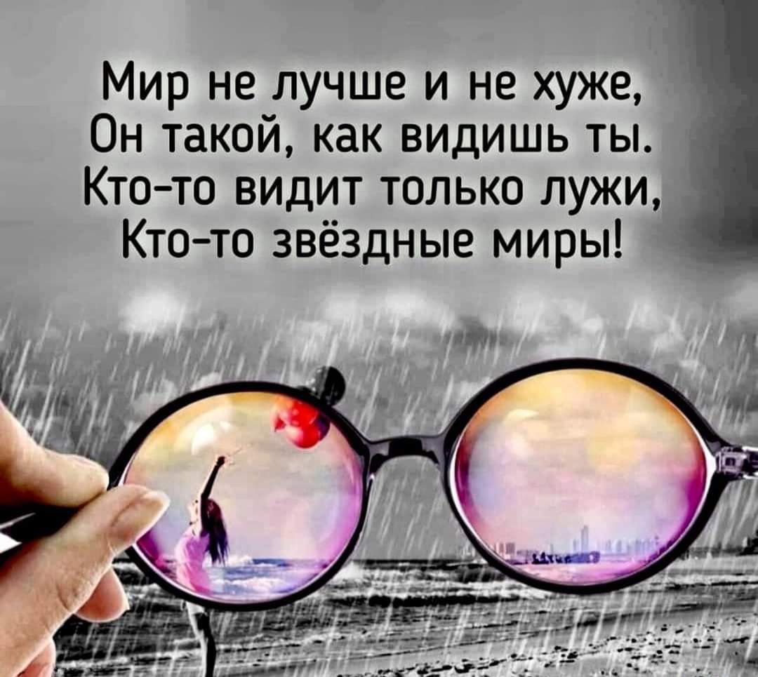Мир не лучше и не хуже Он такой как видишь тьь Кто то видит только лужи Кто то звёздные миры