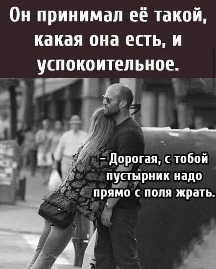 Он принимал её такой какая она есть и успокоительное _ ггг дорогая с тобой _ пупьірник надо прямо с поля жрать 11