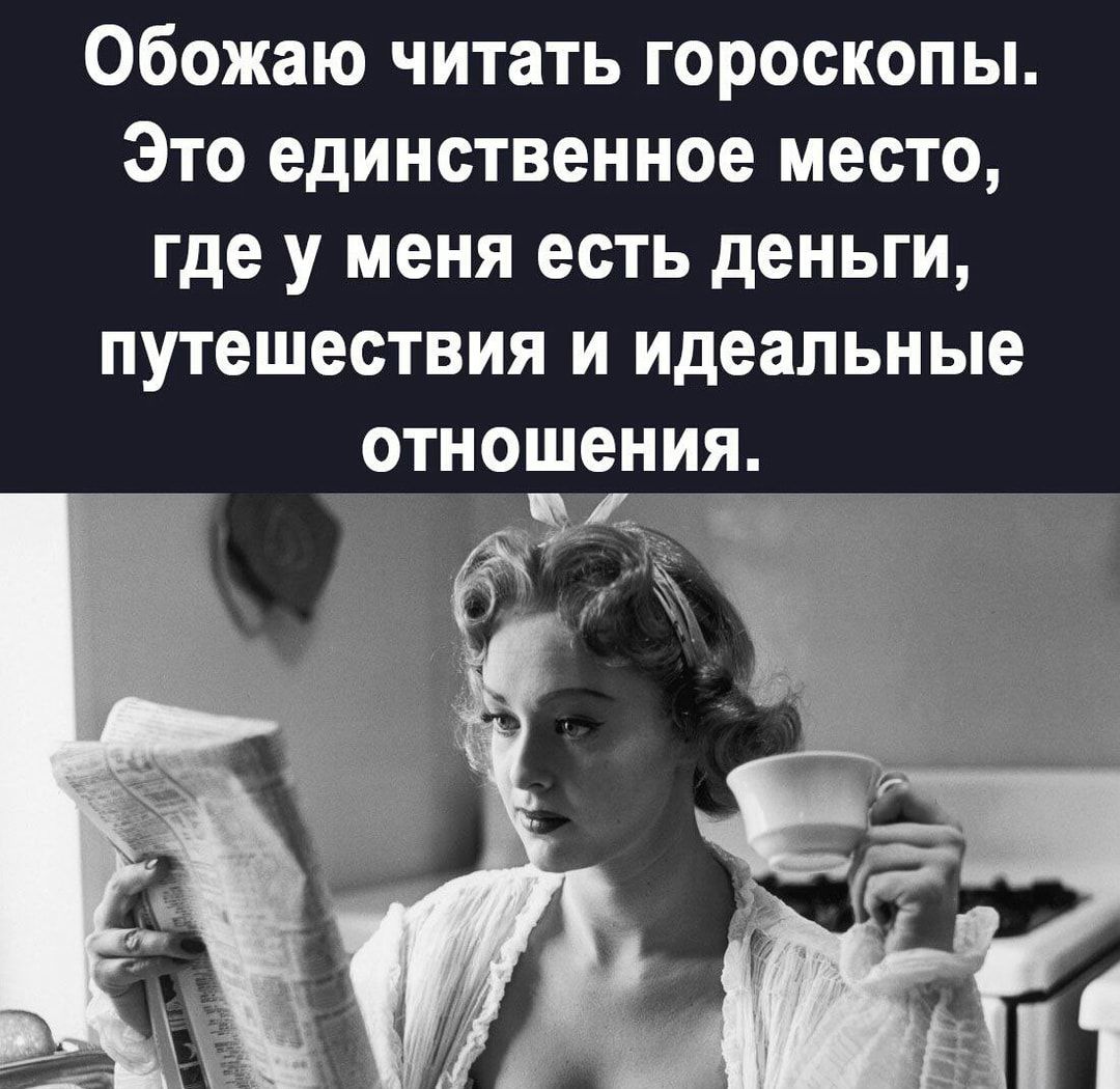 Обожаю читать гороскопы Это единственное место где у меня есть деньги путешествия и идеальные отношения