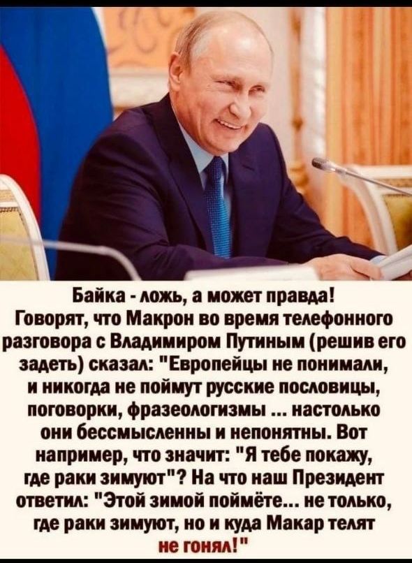 Байка ложь а покет правда Говорит что Макрои во время телефонного разговора с Владимиром Путииыи решив его задеть сказал Европейцы не понимали и никогда не пойиут русские пословицы поговорки фразеологизмы настолько они бессмысленны и непонятны Вот например что значит я тебе покажу где раки ниуют На что наш Президент ответил Этой ниой поймёте нетолько где раки зипуют на и или Макір телят не гонял