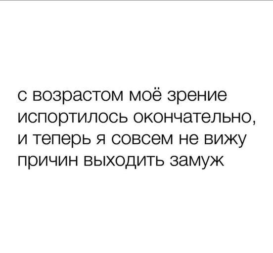 с возрастом моё зрение ИСП0рТИЛОСЬ ОКОНЧЗТеЛЬНО и теперь я совсем не вижу причин выходить замуж