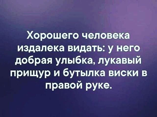 Хорошего человека издалека видать у него добрая улыбка лукавый прищур и бутылка виски в правой руке