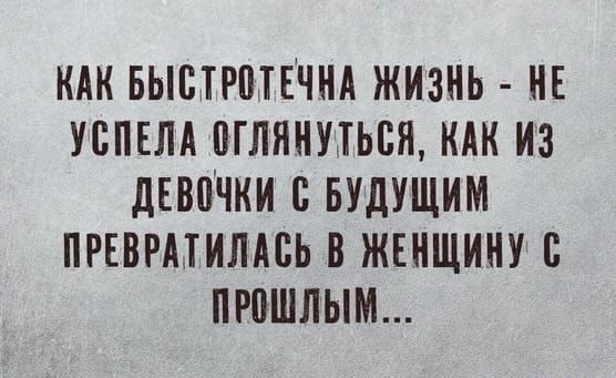 КАК БЫСТРПТЁЧНА ЖИЗНЬ НЕ УВПЕЛА ПГЛННУТЬПЯ КАК ИЗ дЕВПЧКИ БУДУЩИМ ПРЕВРМИЛАБЬ В ЖЕНЩИНУ ПРПШПЫМ