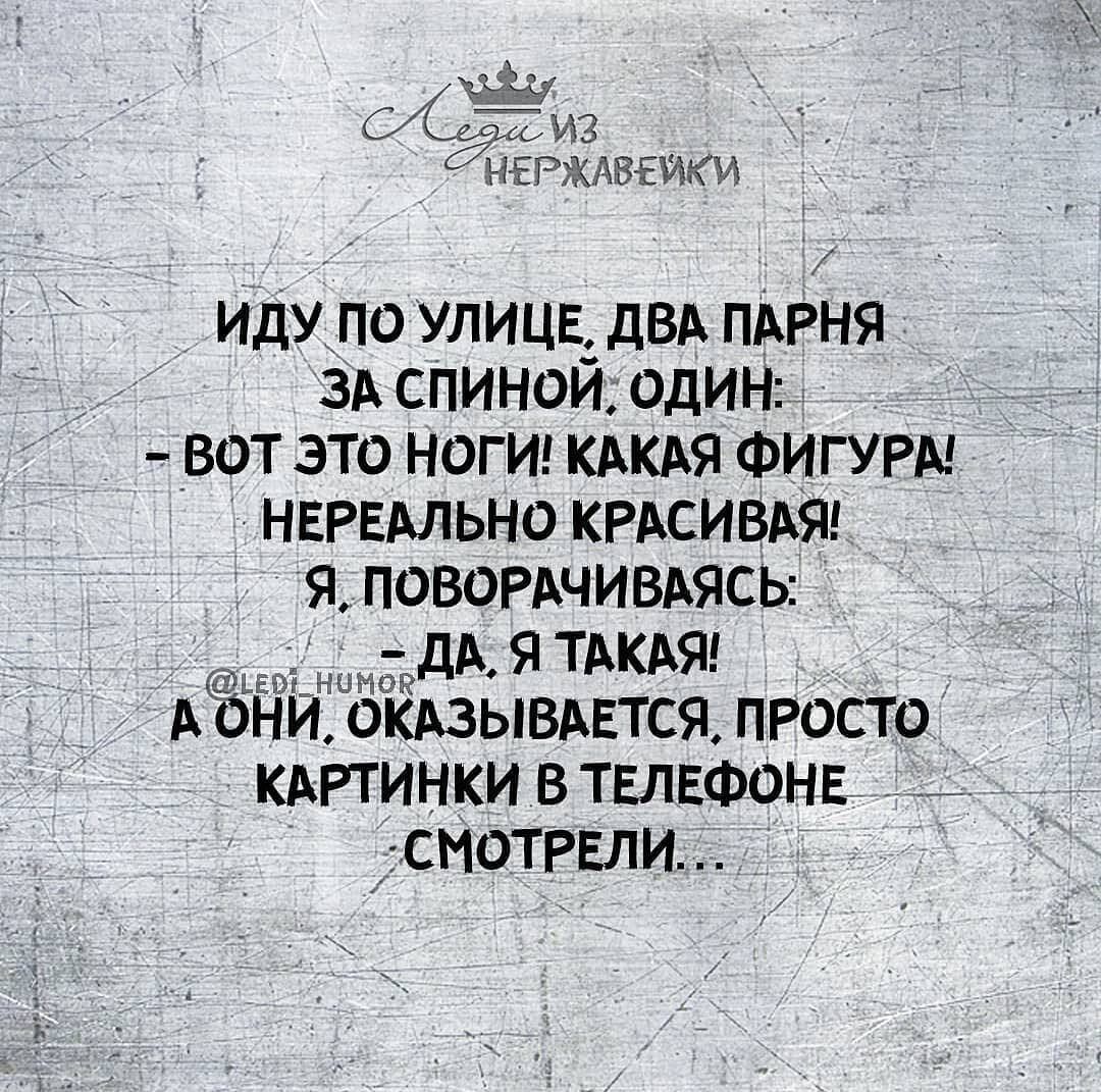 детки ИдУ ПО УЛИЦЕ дВА ПАРНЯ ЗА СПИНОИ ОДИН ВОТ ЭТО НОГИ КАКАЯ ФИГ УРА НЕРЕАЛЬНО КРАСИВАЯ Я ПОВОРАЧИВАЯСЫ дА Я ТАКАЯ А ОНИ ОКАЗЫВАЕТСЯ ПРОСТО КАРТИНКИ В ТЕЛЕФОНЕ СНОТРЕЛИ