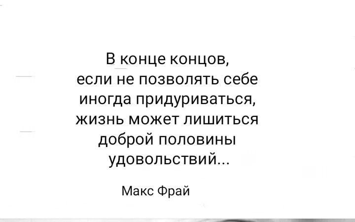 В конце концов если не позволить себе иногда придуриватьсяА жизнь может лишиться доброй половины удовольствий Макс Фрай