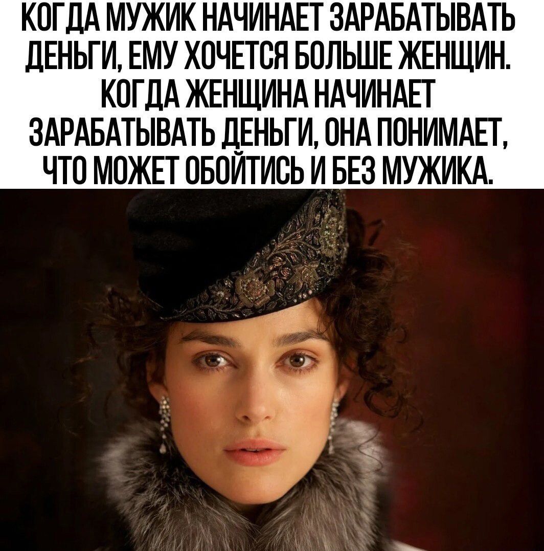 КОГДА МУЖИК НАЧИНАЕТ ЗАРАБАТЫВАТЬ дЕНЬГИ ЕМУ ХОЧЕТСЯ БОЛЬШЕ ЖЕНЩИН КОГДА ЖЕНЩИНА НАЧИНАЕТ ЗАРАБАТЫВАТЬ ДЕНЬГИ ОНА ПОНИМАЕГ ЧТО МОЖЕТ ОБОИТИОЬ И БЕЗ МУЖИКА