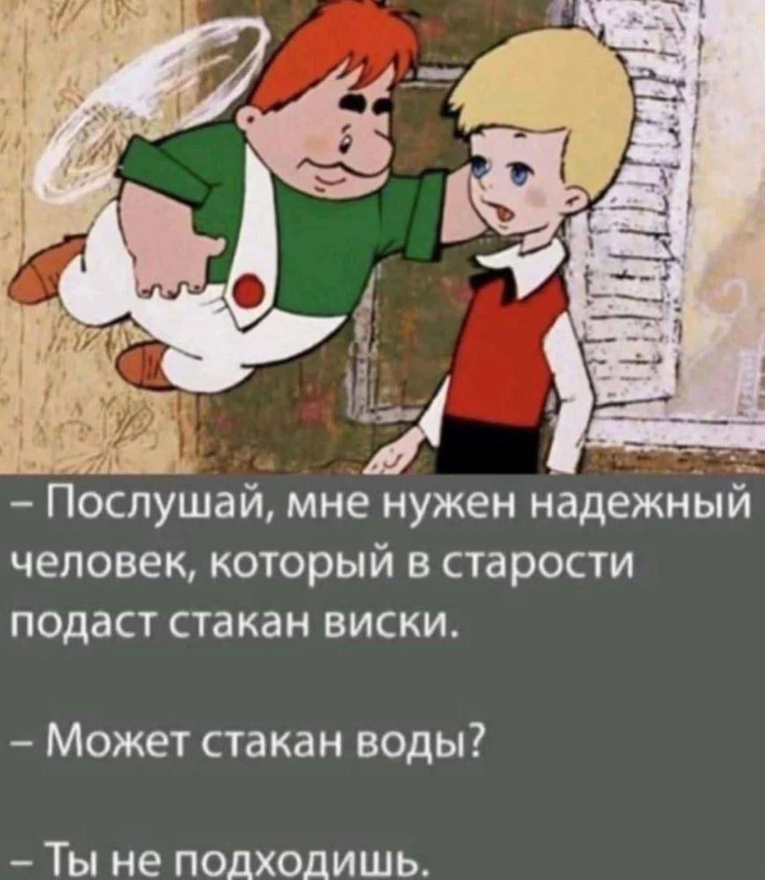 Послушай МНЕ нужен НЗДЕЖМЫИ человек КОТОРЫЙ В СТЗРОСТИ ПОДЗСТ СТЗКВН ВИСКИ Может стакан воды Ты не подходишь