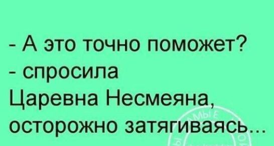 А это точно поможет спросила Царевна Несмеяна осторожно затягиваясь