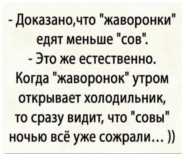 Доказаночто жаворонки едят меньше сов Это же естественно Когда жаворонок утром открывает холодильник то сразу видит что совы ночью всё уже сожрали