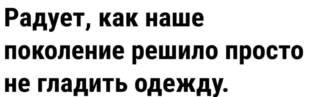 Радует как наше поколение решило просто не гладить одежду