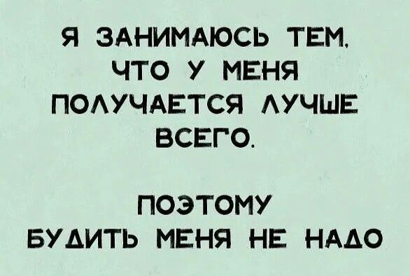 Я ЗАНИМАЮСЬ ТЕМ ЧТО У МЕНЯ ПОАУЧАЕТСЯ АУЧШЕ ВСЕГО ПОЭТОМУ БУАИТЬ МЕНЯ НЕ НАДО