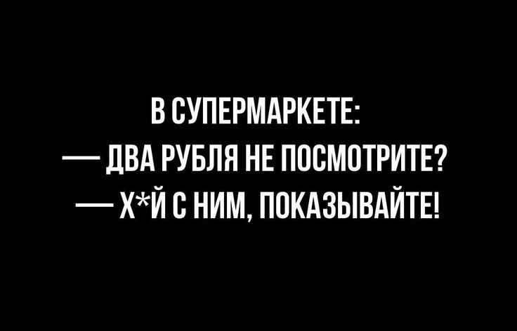 В ВУПЕРМАРКЕТЕ _ ПВА РУБЛН НЕ ППСМПТРИТЕ хй В НИМ ПОКАЗЫВАЙТЕ