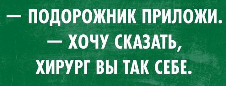 ПОДОРОЖНИК ПРИЛОЖИ ХОЧУ СКАЗАТЬ ХИРУРГ ВЫ ТАК СЕБЕ