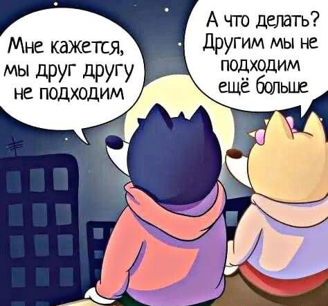 А что делать Другим мы не подходим Мне кажетя МЫ дРУГ дРУГУ не подходим