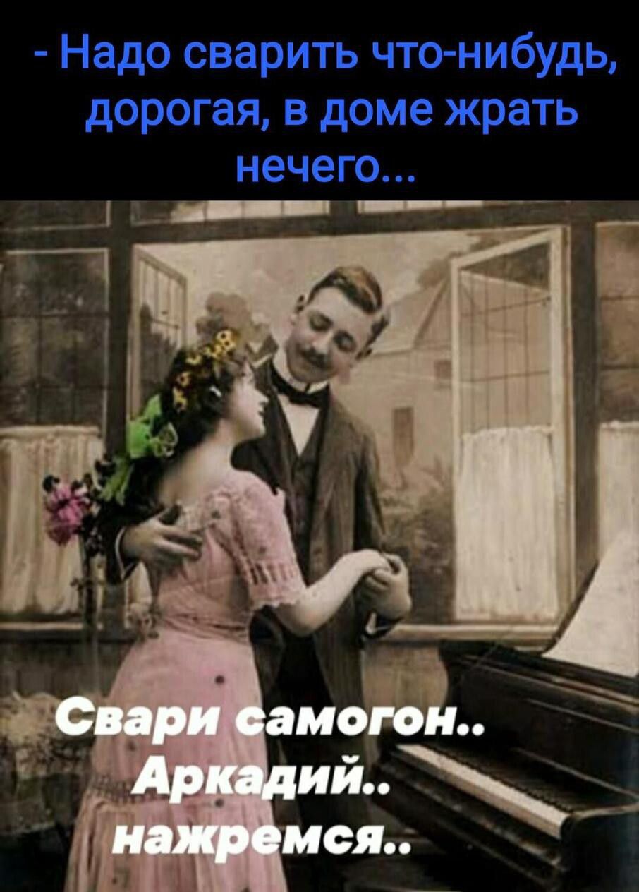 Надо сварить чтонибудь дорогая в доме жрать нечего