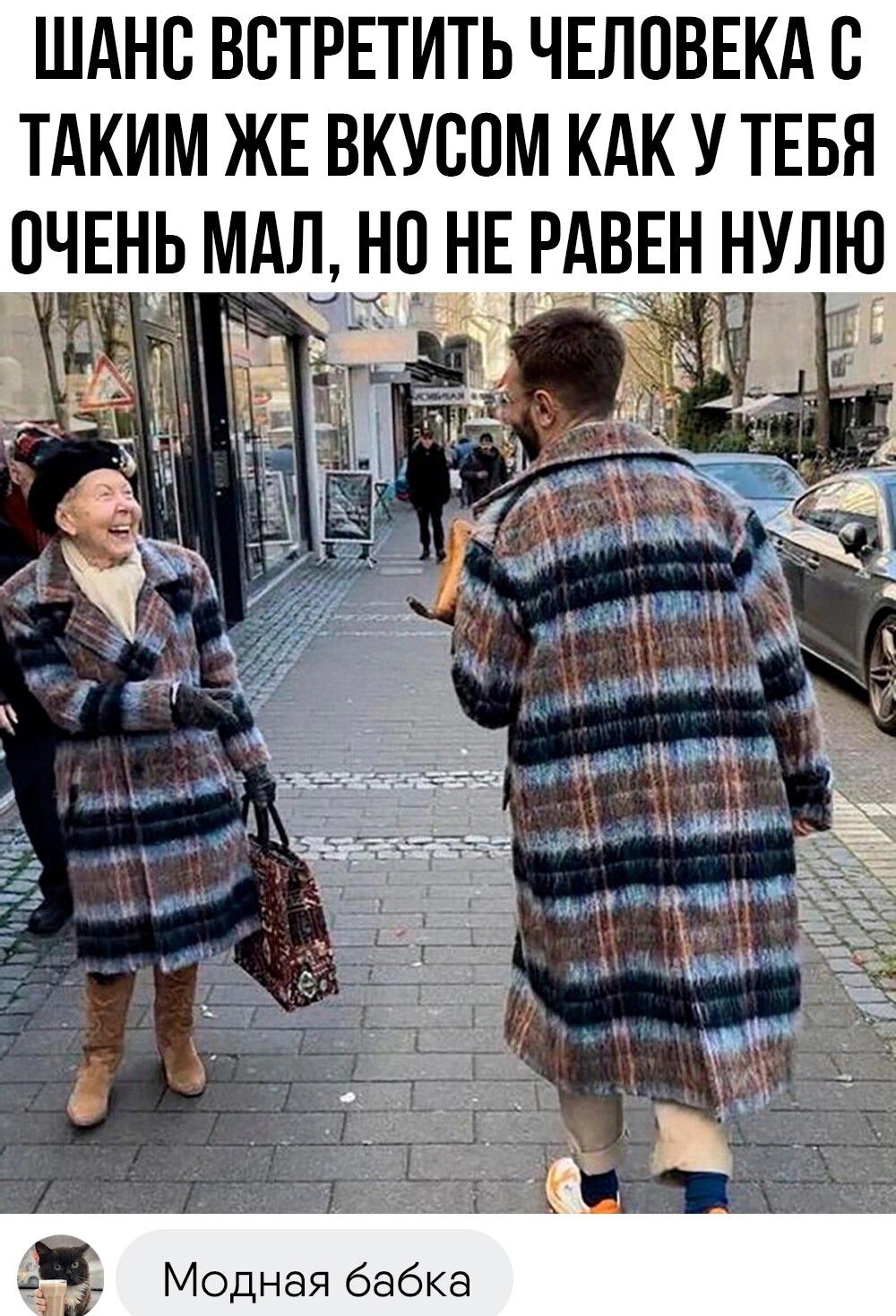 ШАНС ВСТРЕТИТЬ ЧЕЛОВЕКА В ТАКИМ ЖЕ ВКУСОМ КАК У ТЕБЯ ОЧЕНЬМАЛ НО НЕ РАВЕН НУЛЮ Модная бабка