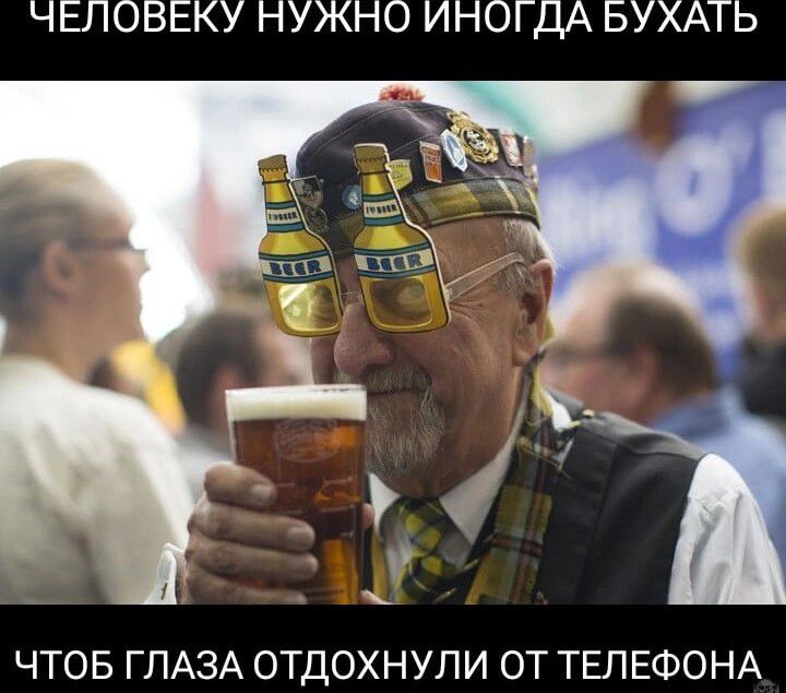 ЧЕЛОВЕКУ НУЖНО ИНОГДА БУХАТЬ ЧТОБ ГЛАЗА ОТДОХНУЛИ ОТ ТЕЛЕФОНА