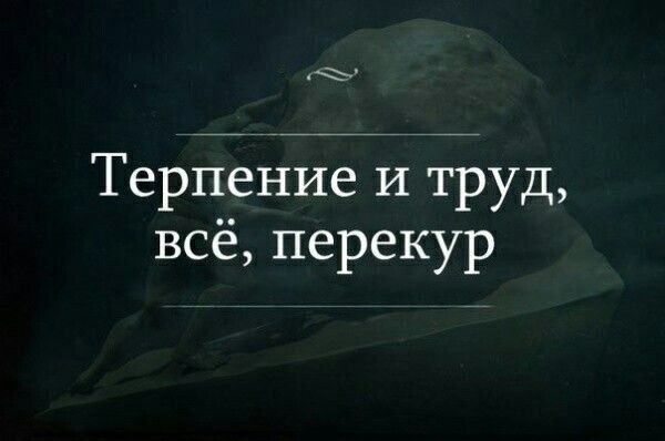 Терпение И труд всё перекур