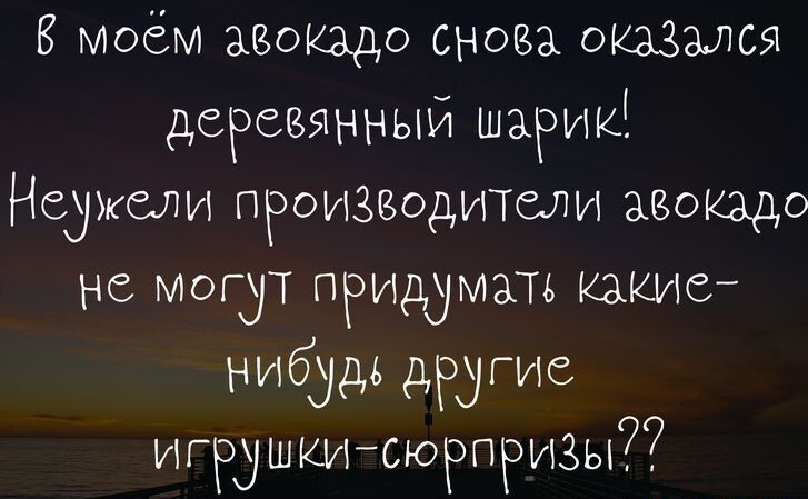 В моём авокадо снова оказался деревянный шарик Неужели производители авокадо не могут придумал югачс нибддв другие игрушкитюрприЗьт