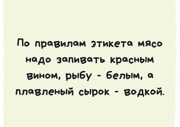 По правилом этикета мясо надо ЗЧПИБОТЬ красным вином рыбу белым пппВленый сырок водкойп