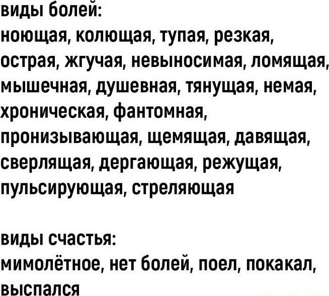 виды болей ноющая копющая тупая резкая острая жгучая невыносимая помящая мышечная душевная тянущая немая хроническая фантомная пронизывающая щемящая давящая сверлящая дергающая режущая пупьсирующая стреляющая виды счастья мимолётное нет болей поел покакап выспался