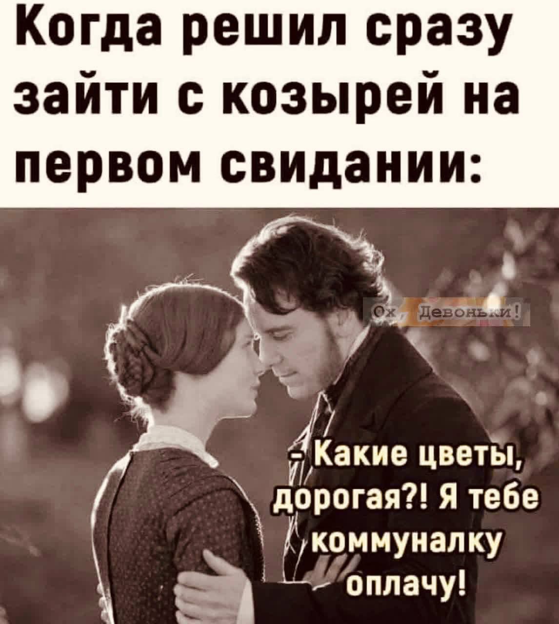 Когда решил сразу зайти с козырей на первом свидании _ 3 25 4Какие цветы дорогая Я тебе коммуналку к а