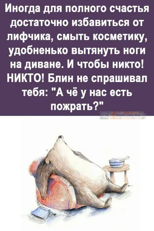 Иногда для полного счастья достаточно избавиться от лифчика смыть косметику удобиенько вытянуть ноги на диване И чтобы никто НИКТО Блин не спрашивал тебя А чё у нас есть пожрать