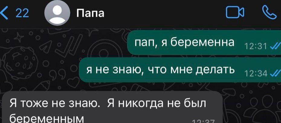 22 Папа ЕЮ папябеременна 1231 я не знаю что мне делать 12 34 _ Я тоже не знаю Я никогда не был бепеменным