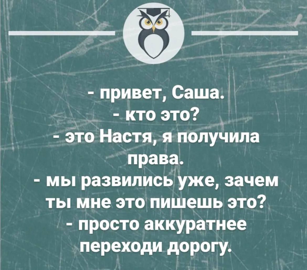 привет Саша кто это это Настя я получила права МЫ развились уже зачем ТЫ мне ЭТО пишешь ЭТО просто аккуратнее переходи дорогу