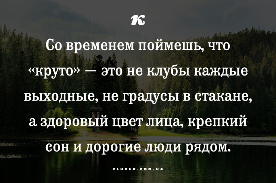 и Со временем поймешь что круто это не клубы каждые ВЫХОДНЫе не грщсы В стакане здоровый цвет лица крепкий сон и дорогие люди рядом