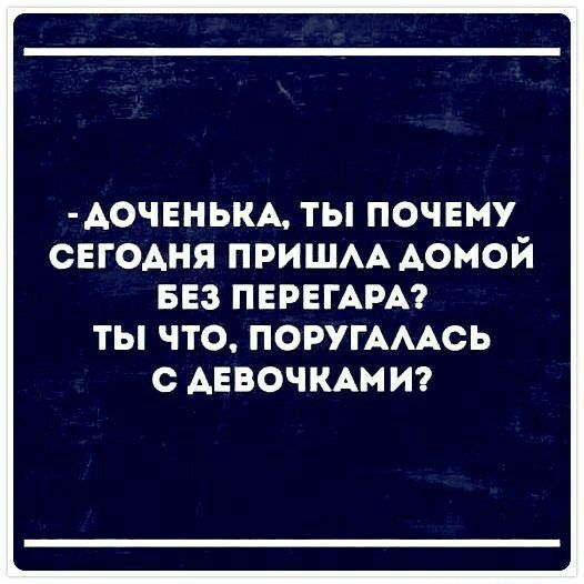 АОЧЕНЬКА ты почвиу сегодня ПРИШАА домой БЕЗ ПЕРЕГАРА ТЫ ЧТО ПОРУГАААСЬ О АЕВОЧКАМИ