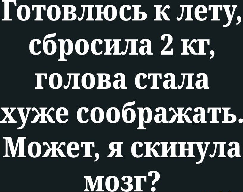 Готовлюсь к лету сбросила 2 кг голова стала хуже соображать Может я скинула мозг