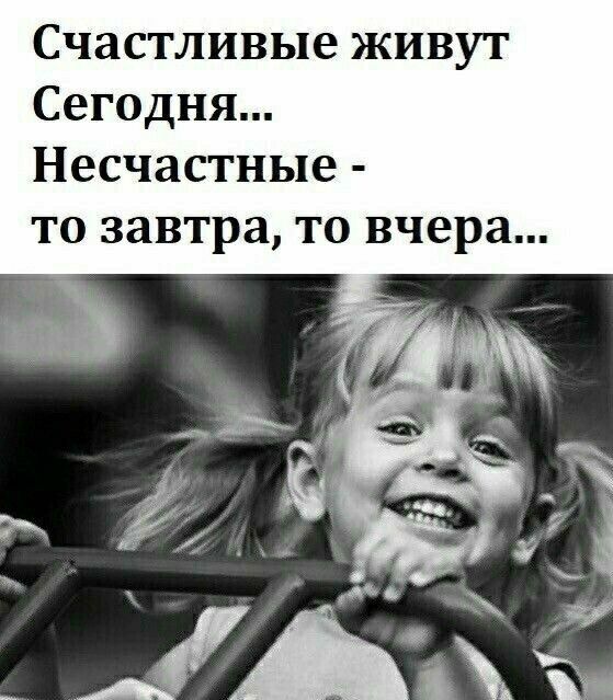 Счастливые живут Сегодня Несчастные то завтра то вчера