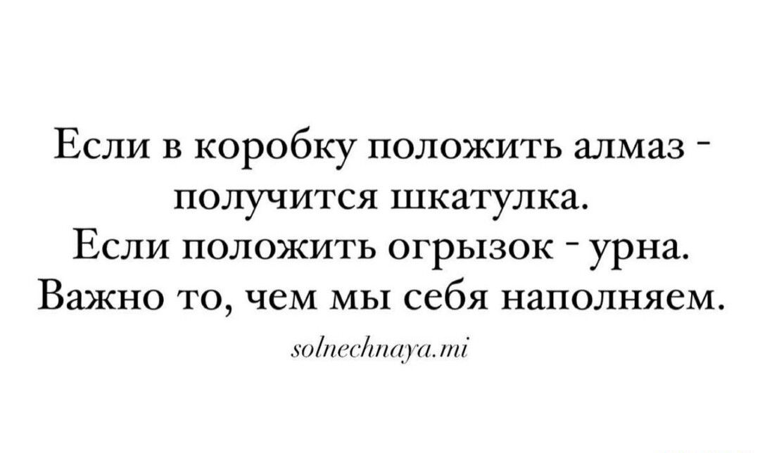 Если в коробку положить алмаз получится шкатулка ЕСЛИ ПОЛОЖИТЬ ОГРЬХЗОК уРНа Важно то чем мы себя наполняем пт Литл пн