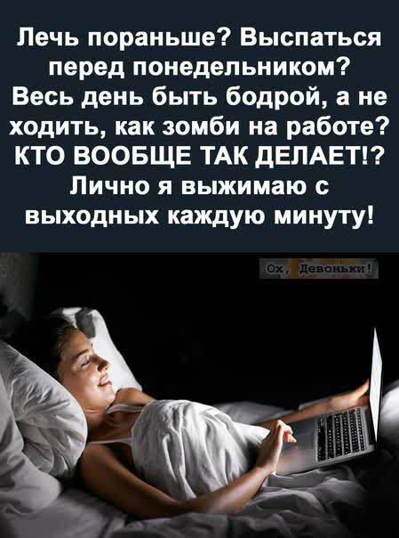 Печь пораньше Выспаться перед понедельником Весь день быть бодрой а не ходить как зомби на работе КТО ВООБЩЕ ТАК дЕЛАЕТП Лично я выжимаю с выходных каждую минуту