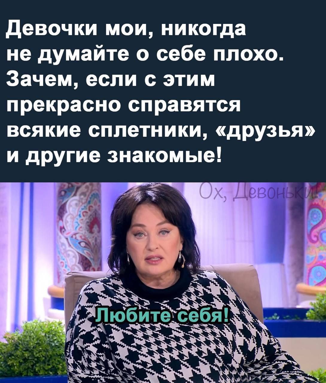 девочки мои никогда не думайте о себе плохо Зачем если с этим прекрасно справятся всякие сплетники друзья и другие знакомые