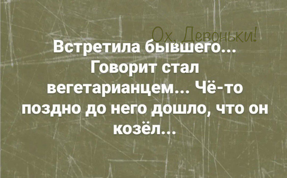 Встретипа бывшего Говорит стал вегетарианцем Чёто поздно до него дошло что он козёл