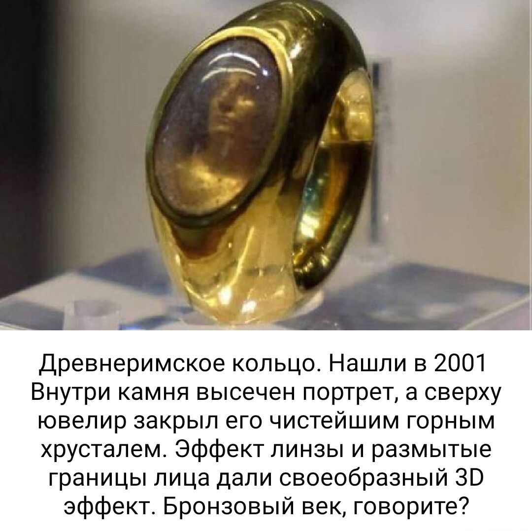 Древнеримское кольцо Нашли в 2001 Внутри камня высечен портрет а сверху ювелир закрыл его чистейшим горным хрусталем Эффектлинзы и размытые границы лица дали своеобразный ЗВ эффект Бронзовый век говорите