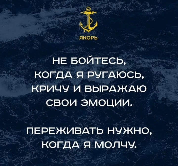 якорь НЕ БОЙТЕСЬ КОГДА я ругдюсь кричу и вырдждю свои эмоции ПЕРЕЖИВАТЬ НУЖНО КОГДА Я МОПЧЧ