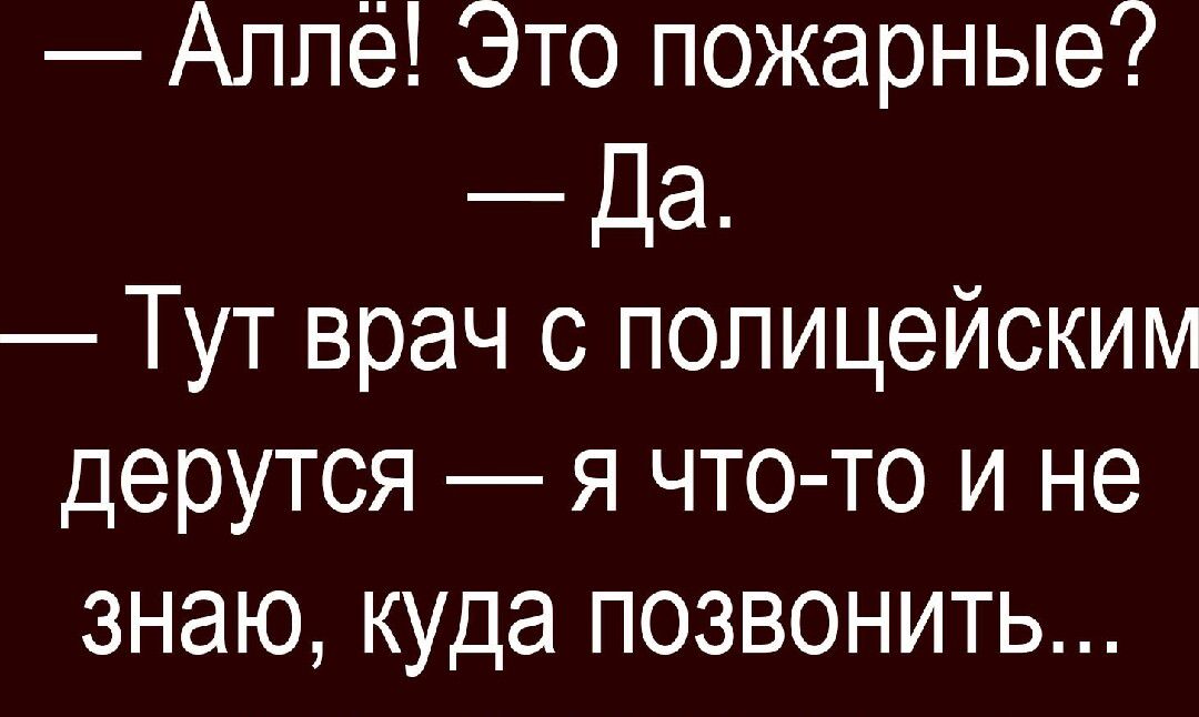 Аллё Это пожарные Да Тут врач с полицейским дерутся я что то и не знаю куда позвонить