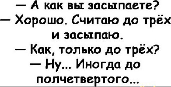 А как вы засыпаете Хорошо Считаю до трёх и засыпаю Как только до трёх Ну Иногда до ПОЛЧВТВЗЕТОГО _