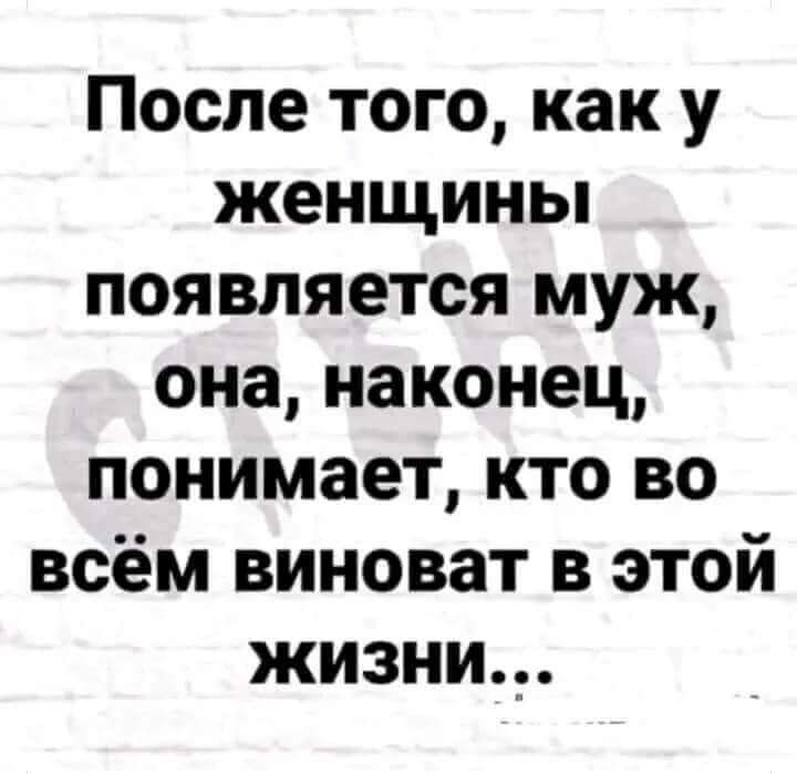 После того как у женщины появляется муж она наконец понимает кто во всём виноват в этой жизни_
