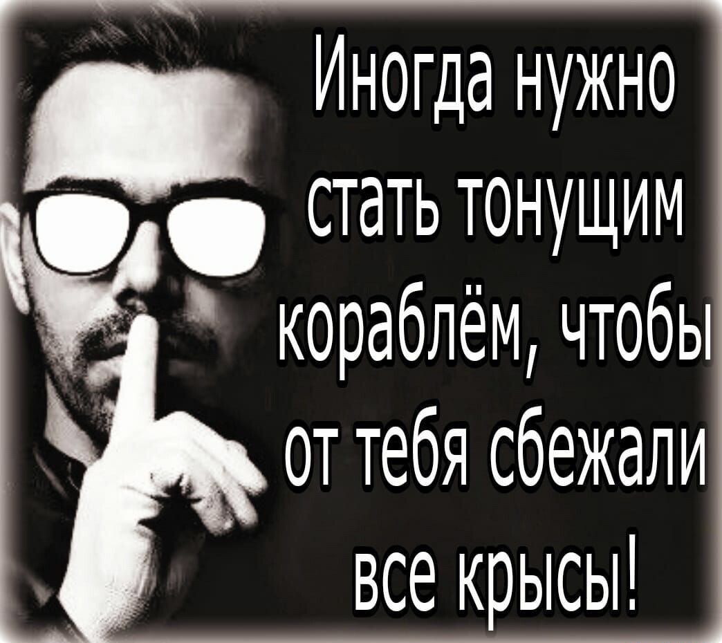 Иногда нужно стать тонущим кораблём чтобы от тебя сбежали все крысы