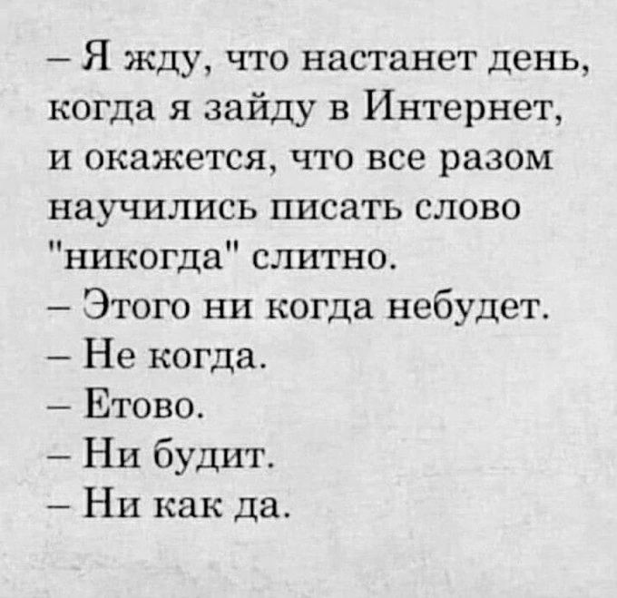 Я жду что настанет день когда я зайду в Интернет и окажется что все разом научились писать слово никогда слитно Этого ни когда небудет Не когда Етово Ни будит Ни как да