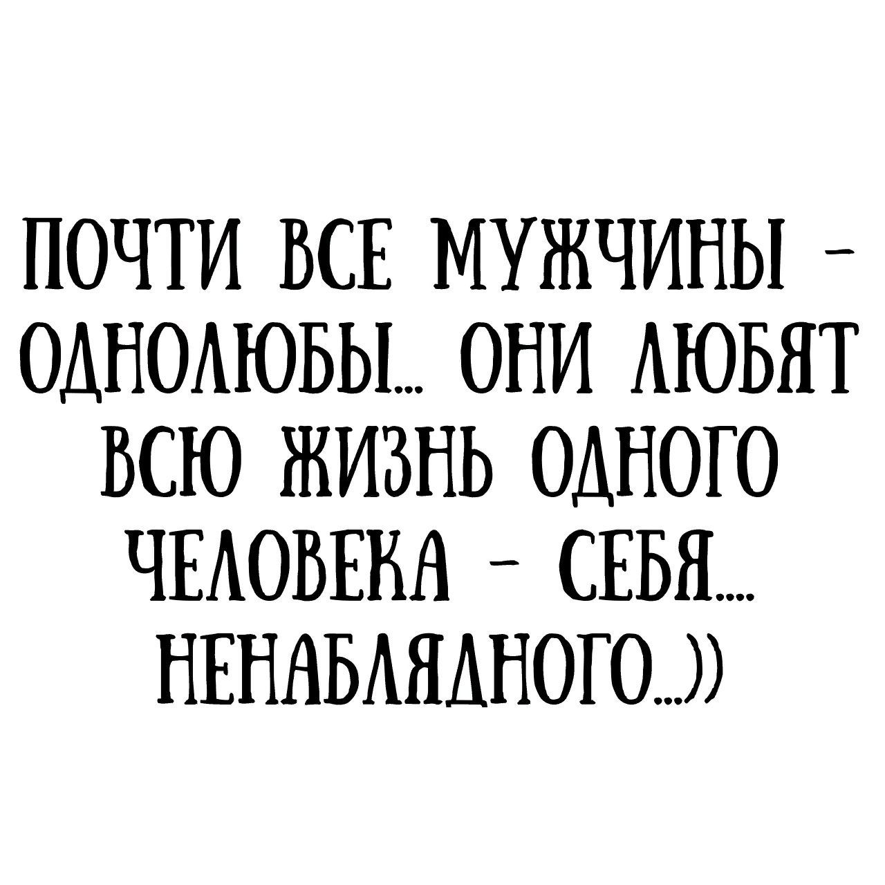 ПОЧТИ ВСЕ МУЖЧИНЫ ОДНОАЮБЫ ОНИ АЮБНТ ВСЮ ЖИЗНЬ ОДНОГО ЧЕАОБЕНА _ СЕБЕ НЕНАВАНАНОГО
