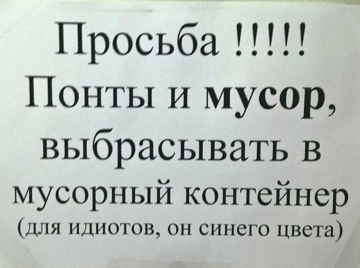 Просьба Понты И мусор выбрасывать в мусорный контейнер для идиотов он синего цвета