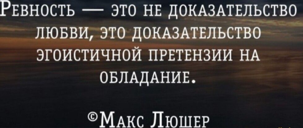 РЕВНОСТЬ ЭТО НЕ дОКАЗАТЕПЬСТВО це ДЮБВИДЁХЁ ДОКАЗАТЕЛЬСТВО ЭГОИСТИЧНОЙТГРЕТЕНЗИИ НА ОБЛАДАНИЕ МАкс ЛЮШЕР